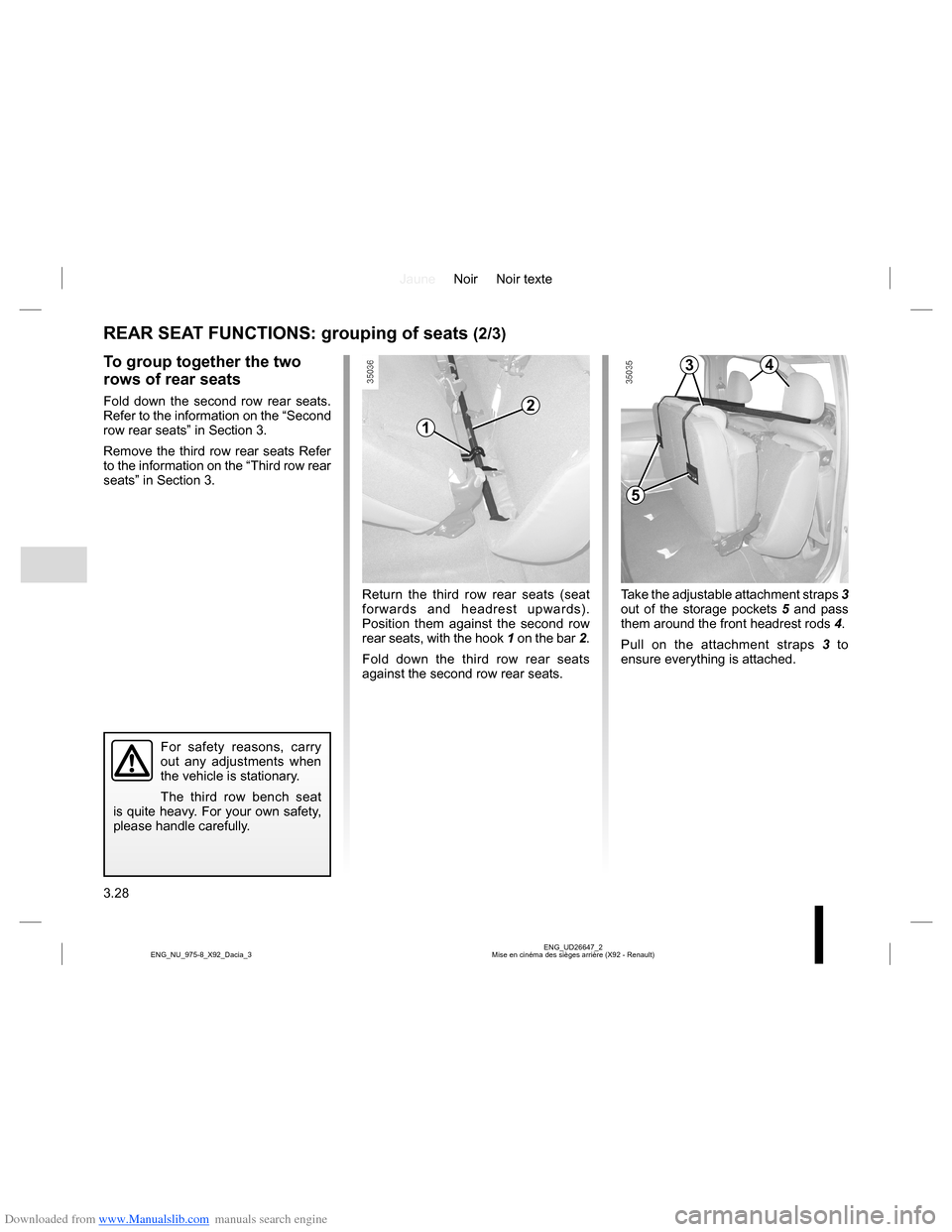 DACIA LODGY 2013 1.G User Guide Downloaded from www.Manualslib.com manuals search engine JauneNoir Noir texte
3.28
ENG_UD26647_2
Mise en cinéma des sièges arrière (X92 - Renault) ENG_NU_975-8_X92_Dacia_3
REAR SEAT FUNCTIONS: grou