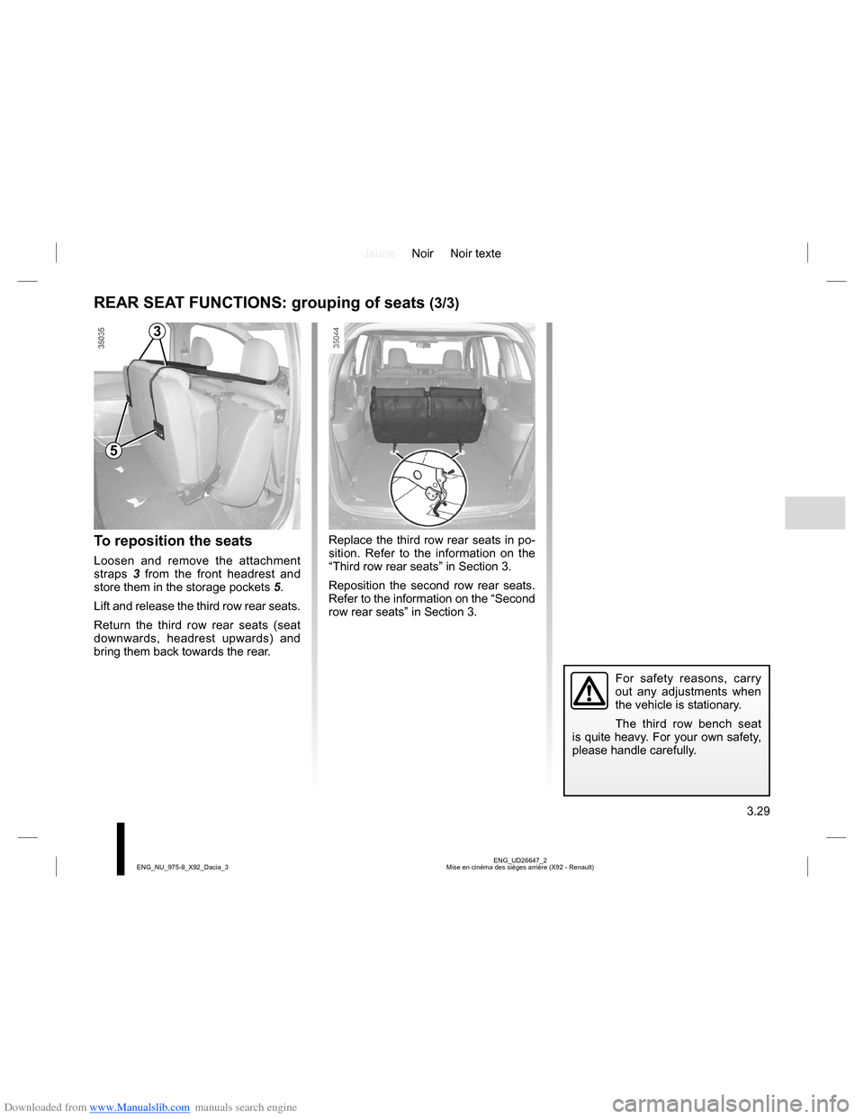 DACIA LODGY 2013 1.G Owners Manual Downloaded from www.Manualslib.com manuals search engine JauneNoir Noir texte
3.29
ENG_UD26647_2
Mise en cinéma des sièges arrière (X92 - Renault) ENG_NU_975-8_X92_Dacia_3
REAR SEAT FUNCTIONS: grou DACIA LODGY 2013 1.G Owners Manual Downloaded from www.Manualslib.com manuals search engine JauneNoir Noir texte
3.29
ENG_UD26647_2
Mise en cinéma des sièges arrière (X92 - Renault) ENG_NU_975-8_X92_Dacia_3
REAR SEAT FUNCTIONS: grou