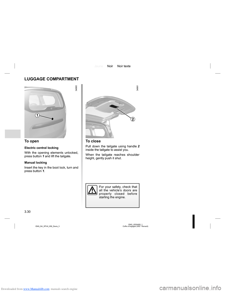DACIA LODGY 2013 1.G Service Manual Downloaded from www.Manualslib.com manuals search engine JauneNoir Noir texte
3.30
ENG_UD24450_1
Coffre à bagages (X92 - Renault) ENG_NU_975-8_X92_Dacia_3
LUGGAGE COMPARTMENT
To open
Electric central