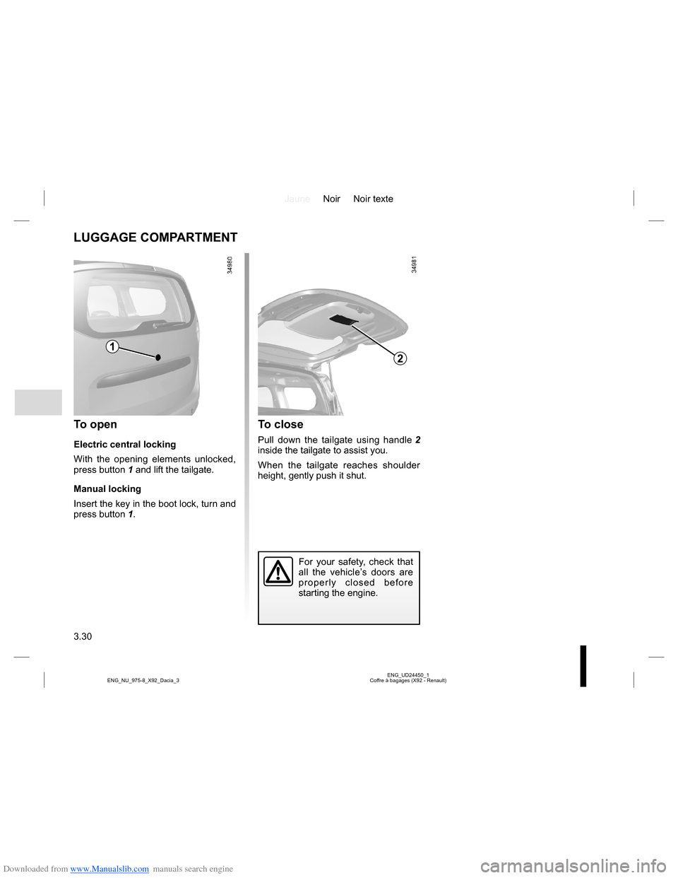 DACIA LODGY 2013 1.G Owners Manual Downloaded from www.Manualslib.com manuals search engine JauneNoir Noir texte
3.30
ENG_UD24450_1
Coffre à bagages (X92 - Renault) ENG_NU_975-8_X92_Dacia_3
LUGGAGE COMPARTMENT
To open
Electric central DACIA LODGY 2013 1.G Owners Manual Downloaded from www.Manualslib.com manuals search engine JauneNoir Noir texte
3.30
ENG_UD24450_1
Coffre à bagages (X92 - Renault) ENG_NU_975-8_X92_Dacia_3
LUGGAGE COMPARTMENT
To open
Electric central