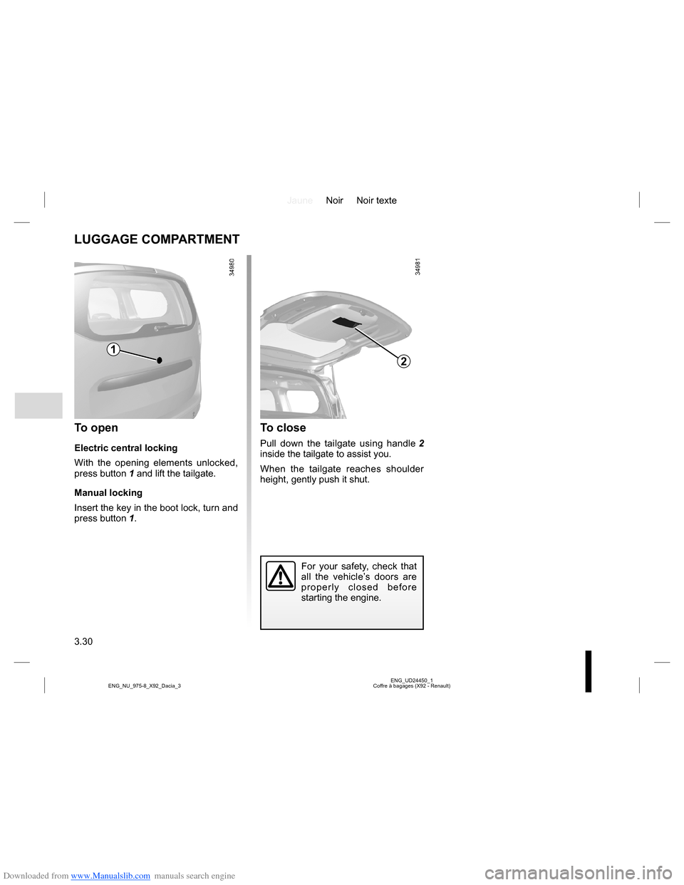 DACIA LODGY 2013 1.G Owners Manual Downloaded from www.Manualslib.com manuals search engine JauneNoir Noir texte
3.30
ENG_UD24450_1
Coffre à bagages (X92 - Renault) ENG_NU_975-8_X92_Dacia_3
LUGGAGE COMPARTMENT
To open
Electric central