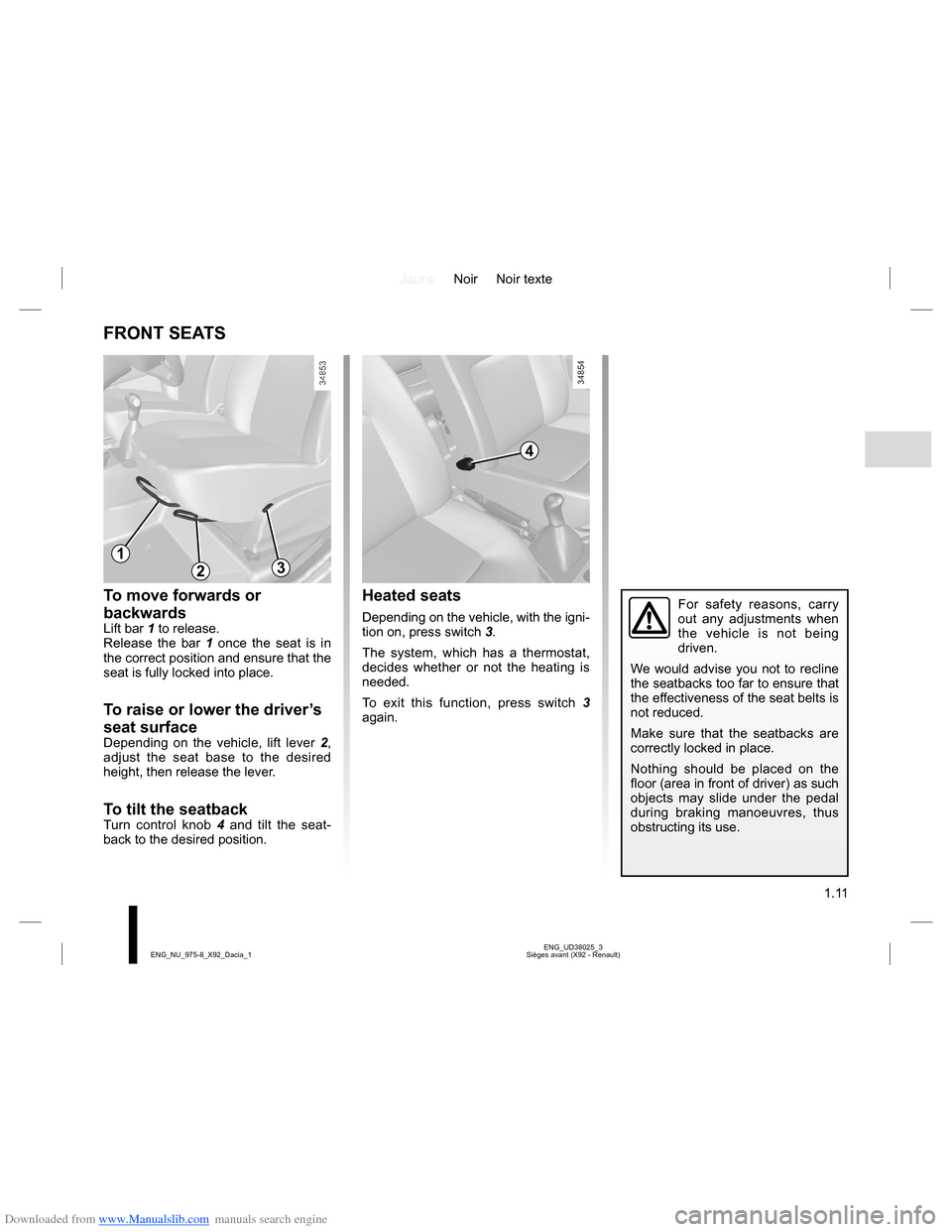 DACIA LODGY 2013 1.G Owners Manual Downloaded from www.Manualslib.com manuals search engine JauneNoir Noir texte
1.11
ENG_UD38025_3
Sièges avant (X92 - Renault) ENG_NU_975-8_X92_Dacia_1
FRONT SEATS
To move forwards or
backwards
Lift DACIA LODGY 2013 1.G Owners Manual Downloaded from www.Manualslib.com manuals search engine JauneNoir Noir texte
1.11
ENG_UD38025_3
Sièges avant (X92 - Renault) ENG_NU_975-8_X92_Dacia_1
FRONT SEATS
To move forwards or
backwards
Lift