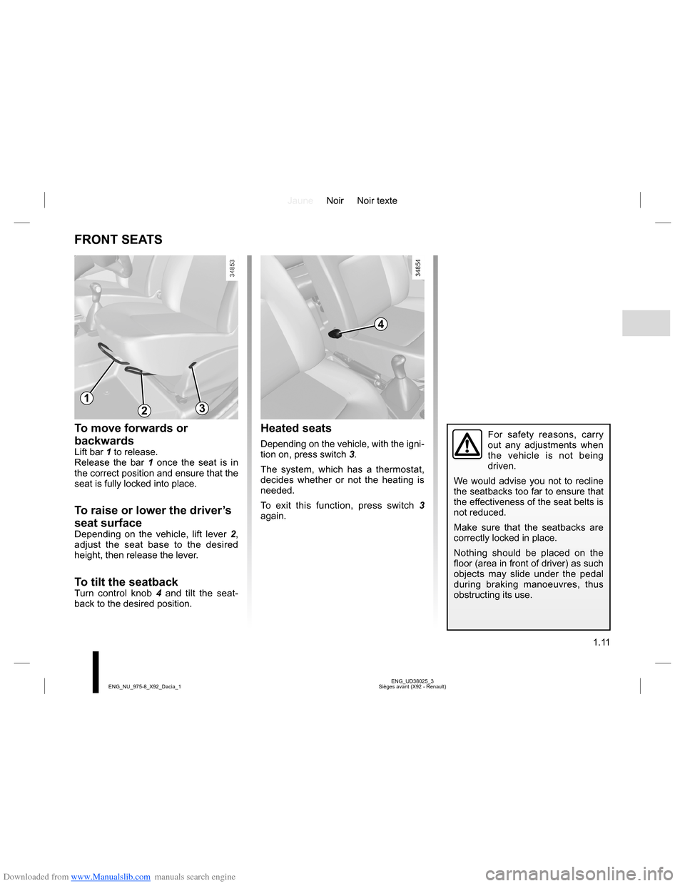 DACIA LODGY 2013 1.G Owners Manual Downloaded from www.Manualslib.com manuals search engine JauneNoir Noir texte
1.11
ENG_UD38025_3
Sièges avant (X92 - Renault) ENG_NU_975-8_X92_Dacia_1
FRONT SEATS
To move forwards or 
backwards
Lift 