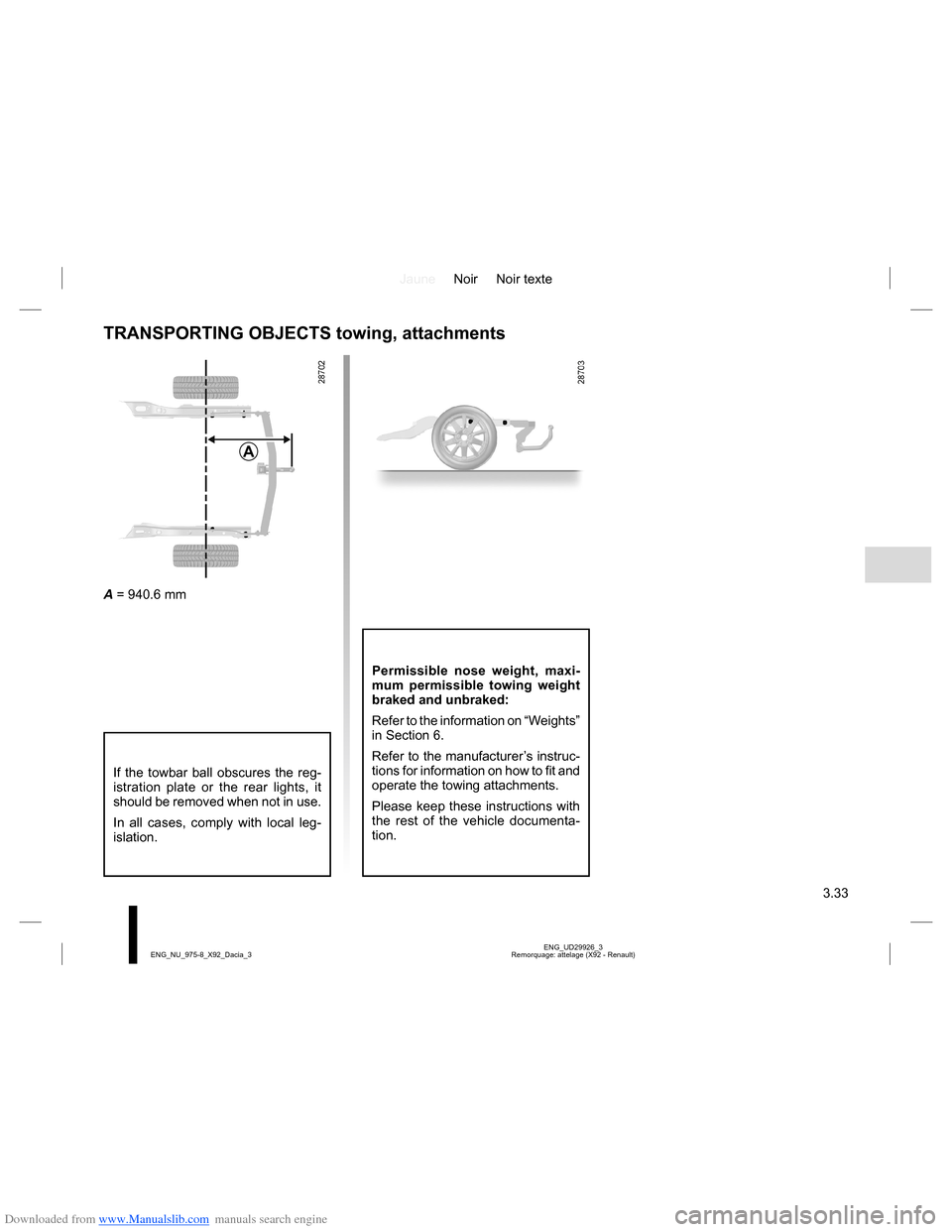 DACIA LODGY 2013 1.G Owners Manual Downloaded from www.Manualslib.com manuals search engine JauneNoir Noir texte
3.33
ENG_UD29926_3
Remorquage: attelage (X92 - Renault) ENG_NU_975-8_X92_Dacia_3
TRANSPORTING OBJECTS towing, attachments
