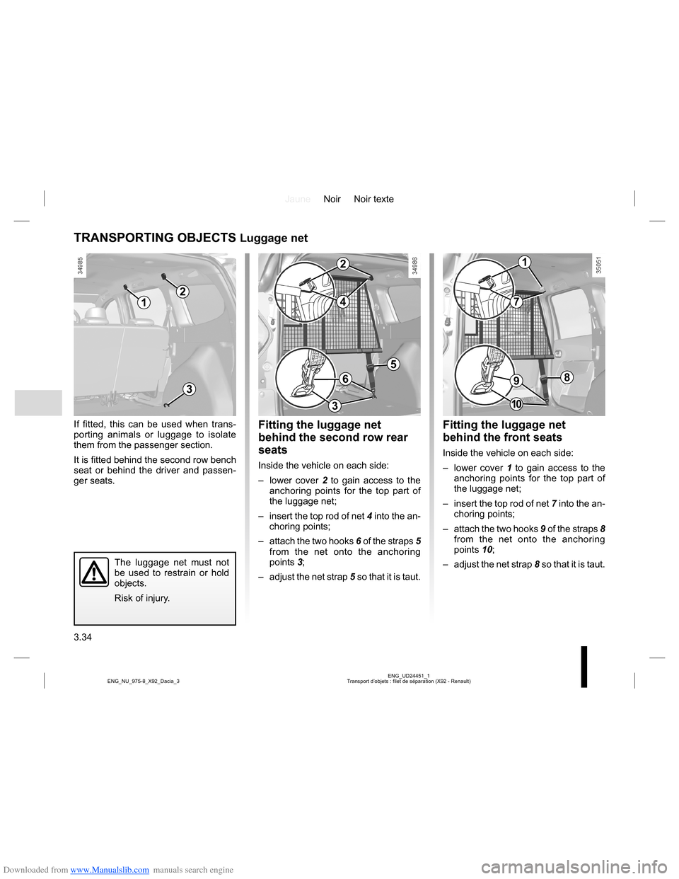 DACIA LODGY 2013 1.G Owners Manual Downloaded from www.Manualslib.com manuals search engine JauneNoir Noir texte
3.34
ENG_UD24451_1
Transport d’objets : filet de séparation (X92 - Renault) ENG_NU_975-8_X92_Dacia_3
Fitting the luggag DACIA LODGY 2013 1.G Owners Manual Downloaded from www.Manualslib.com manuals search engine JauneNoir Noir texte
3.34
ENG_UD24451_1
Transport d’objets : filet de séparation (X92 - Renault) ENG_NU_975-8_X92_Dacia_3
Fitting the luggag