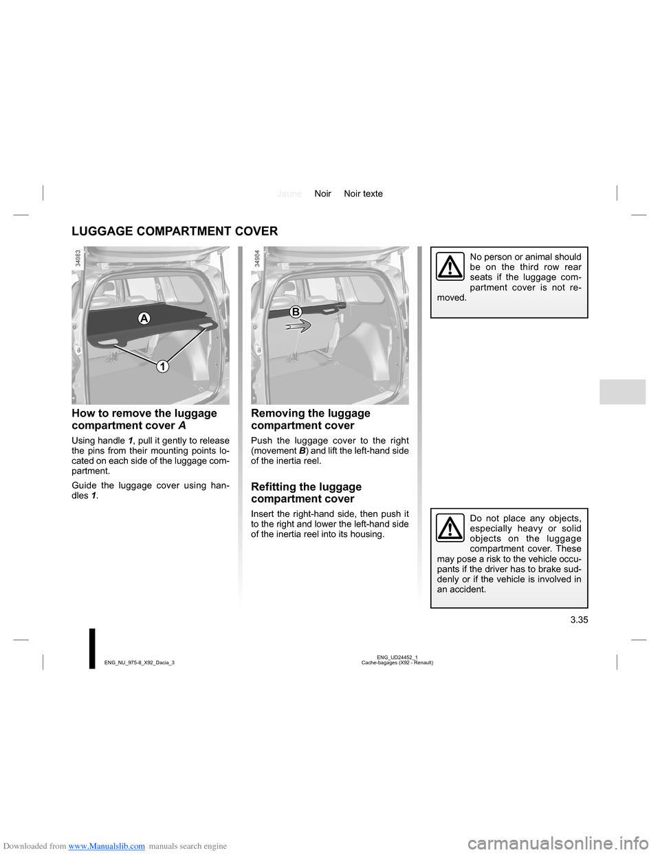 DACIA LODGY 2013 1.G Owners Manual Downloaded from www.Manualslib.com manuals search engine JauneNoir Noir texte
3.35
ENG_UD24452_1
Cache-bagages (X92 - Renault) ENG_NU_975-8_X92_Dacia_3
LUGGAGE COMPARTMENT COVER
How to remove the lugg DACIA LODGY 2013 1.G Owners Manual Downloaded from www.Manualslib.com manuals search engine JauneNoir Noir texte
3.35
ENG_UD24452_1
Cache-bagages (X92 - Renault) ENG_NU_975-8_X92_Dacia_3
LUGGAGE COMPARTMENT COVER
How to remove the lugg