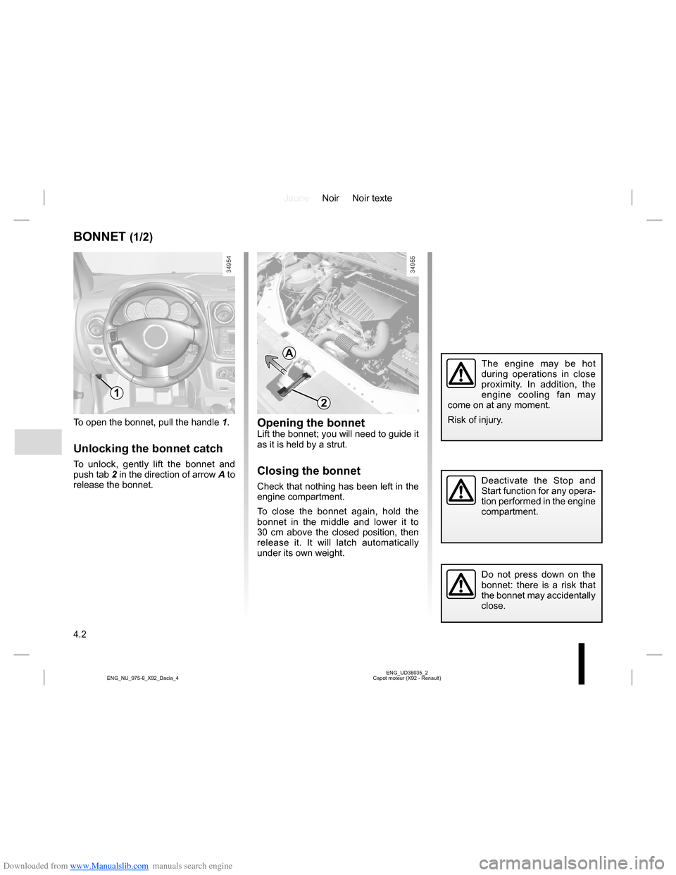 DACIA LODGY 2013 1.G Owners Manual Downloaded from www.Manualslib.com manuals search engine JauneNoir Noir texte
4.2
ENG_UD38035_2
Capot moteur (X92 - Renault) ENG_NU_975-8_X92_Dacia_4
BONNET (1/2)
To open the bonnet, pull the handle 1