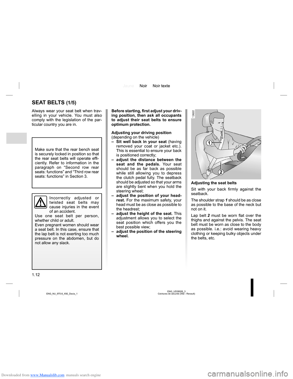 DACIA LODGY 2013 1.G Owners Manual Downloaded from www.Manualslib.com manuals search engine JauneNoir Noir texte
1.12
ENG_UD38026_3
Ceintures de sécurité (X92 - Renault) ENG_NU_975-8_X92_Dacia_1
SEAT BELTS (1/5)
Always wear your seat DACIA LODGY 2013 1.G Owners Manual Downloaded from www.Manualslib.com manuals search engine JauneNoir Noir texte
1.12
ENG_UD38026_3
Ceintures de sécurité (X92 - Renault) ENG_NU_975-8_X92_Dacia_1
SEAT BELTS (1/5)
Always wear your seat