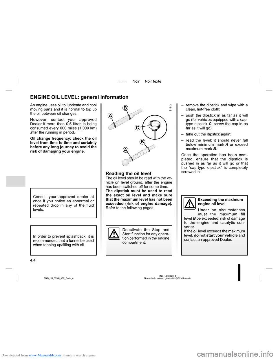 DACIA LODGY 2013 1.G Service Manual Downloaded from www.Manualslib.com manuals search engine JauneNoir Noir texte
4.4
ENG_UD38029_4
Niveau huile moteur : généralités (X92 - Renault) ENG_NU_975-8_X92_Dacia_4
An engine uses oil to lubr