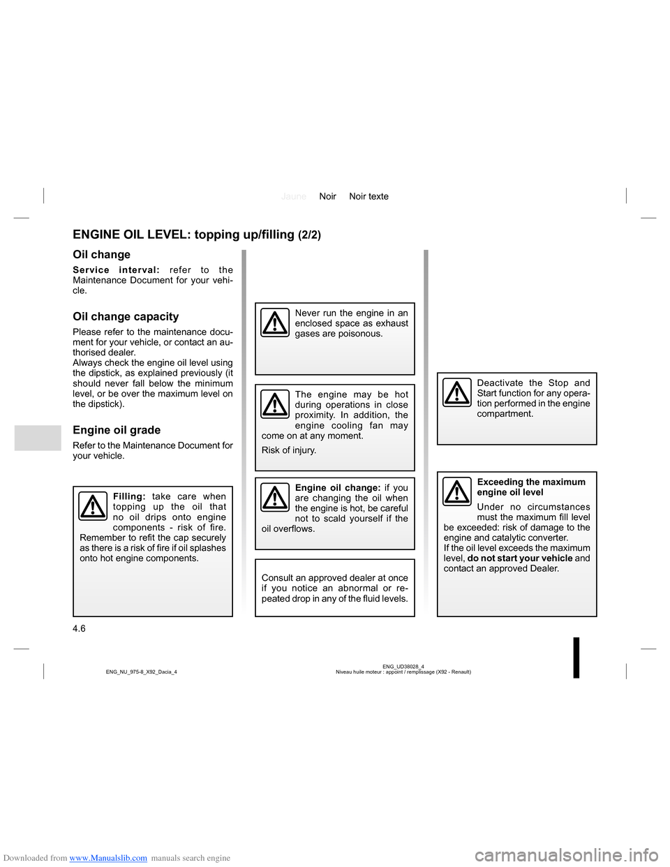 DACIA LODGY 2013 1.G Owners Manual Downloaded from www.Manualslib.com manuals search engine JauneNoir Noir texte
4.6
ENG_UD38028_4
Niveau huile moteur : appoint / remplissage (X92 - Renault) ENG_NU_975-8_X92_Dacia_4
ENGINE OIL LEVEL: t