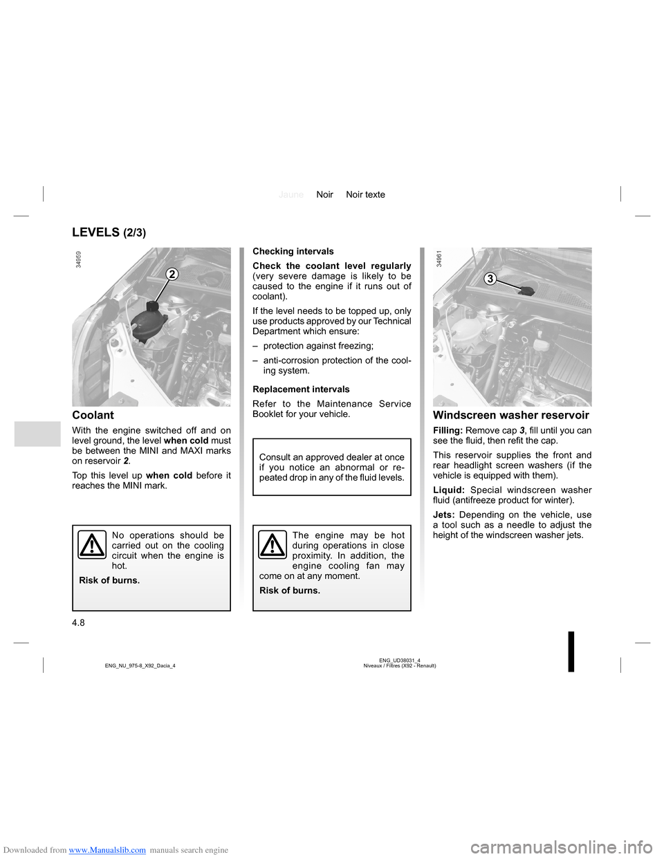 DACIA LODGY 2013 1.G Owners Manual Downloaded from www.Manualslib.com manuals search engine JauneNoir Noir texte
4.8
ENG_UD38031_4
Niveaux / Filtres (X92 - Renault) ENG_NU_975-8_X92_Dacia_4
Coolant
With the engine switched off and on 
