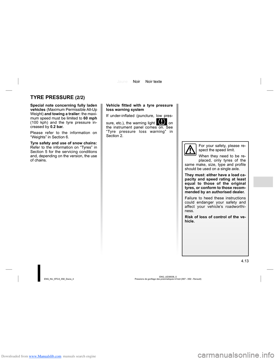 DACIA LODGY 2013 1.G Owners Manual Downloaded from www.Manualslib.com manuals search engine JauneNoir Noir texte
4.13
ENG_UD38036_5
Pressions de gonflage des pneumatiques à froid (X67 - X92 - Renault) ENG_NU_975-8_X92_Dacia_4
TYRE PRE