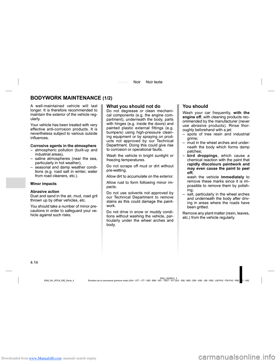 DACIA LODGY 2013 1.G Owners Manual Downloaded from www.Manualslib.com manuals search engine JauneNoir Noir texte
4.14
ENG_UD26811_2
Entretien de la carrosserie (peinture mate) (X44 - X77 - J77 - X85 - B90 - X61 - TEST - X77 ph2 - X95 - DACIA LODGY 2013 1.G Owners Manual Downloaded from www.Manualslib.com manuals search engine JauneNoir Noir texte
4.14
ENG_UD26811_2
Entretien de la carrosserie (peinture mate) (X44 - X77 - J77 - X85 - B90 - X61 - TEST - X77 ph2 - X95 -