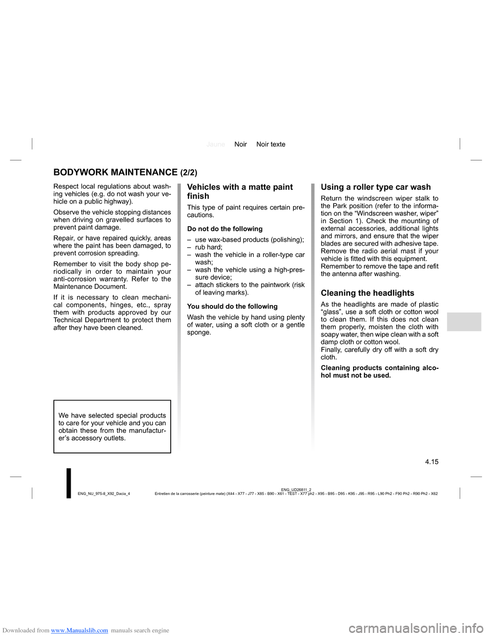 DACIA LODGY 2013 1.G Owners Manual Downloaded from www.Manualslib.com manuals search engine JauneNoir Noir texte
4.15
ENG_UD26811_2
Entretien de la carrosserie (peinture mate) (X44 - X77 - J77 - X85 - B90 - X61 - TEST - X77 ph2 - X95 - DACIA LODGY 2013 1.G Owners Manual Downloaded from www.Manualslib.com manuals search engine JauneNoir Noir texte
4.15
ENG_UD26811_2
Entretien de la carrosserie (peinture mate) (X44 - X77 - J77 - X85 - B90 - X61 - TEST - X77 ph2 - X95 -
