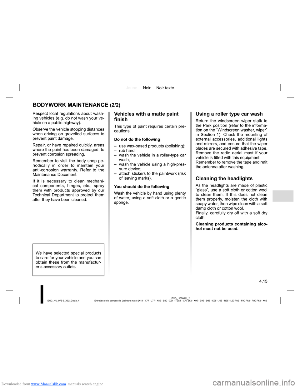 DACIA LODGY 2013 1.G Service Manual Downloaded from www.Manualslib.com manuals search engine JauneNoir Noir texte
4.15
ENG_UD26811_2
Entretien de la carrosserie (peinture mate) (X44 - X77 - J77 - X85 - B90 - X61 - TEST - X77 ph2 - X95 -