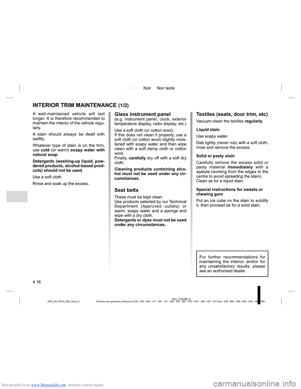 DACIA LODGY 2013 1.G Owners Manual Downloaded from www.Manualslib.com manuals search engine JauneNoir Noir texte
4.16
ENG_UD22866_8
Entretien des garnitures intérieures (X35 - X45 - X65 - J77 - X81 - J81 - X85 - X91 - B91 - K91 - D91 DACIA LODGY 2013 1.G Owners Manual Downloaded from www.Manualslib.com manuals search engine JauneNoir Noir texte
4.16
ENG_UD22866_8
Entretien des garnitures intérieures (X35 - X45 - X65 - J77 - X81 - J81 - X85 - X91 - B91 - K91 - D91