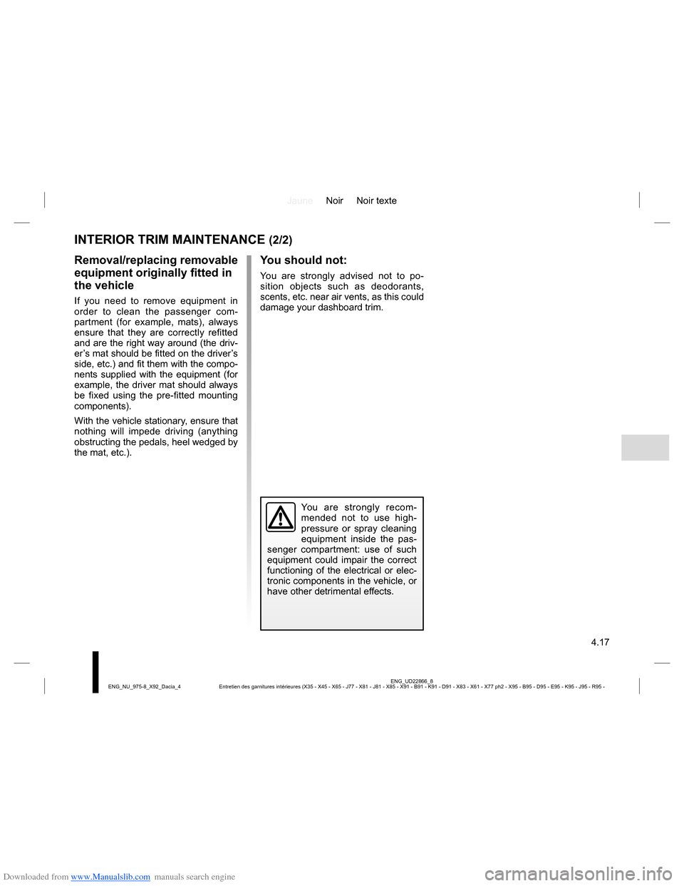 DACIA LODGY 2013 1.G Owners Manual Downloaded from www.Manualslib.com manuals search engine JauneNoir Noir texte
4.17
ENG_UD22866_8
Entretien des garnitures intérieures (X35 - X45 - X65 - J77 - X81 - J81 - X85 - X91 - B91 - K91 - D91 DACIA LODGY 2013 1.G Owners Manual Downloaded from www.Manualslib.com manuals search engine JauneNoir Noir texte
4.17
ENG_UD22866_8
Entretien des garnitures intérieures (X35 - X45 - X65 - J77 - X81 - J81 - X85 - X91 - B91 - K91 - D91