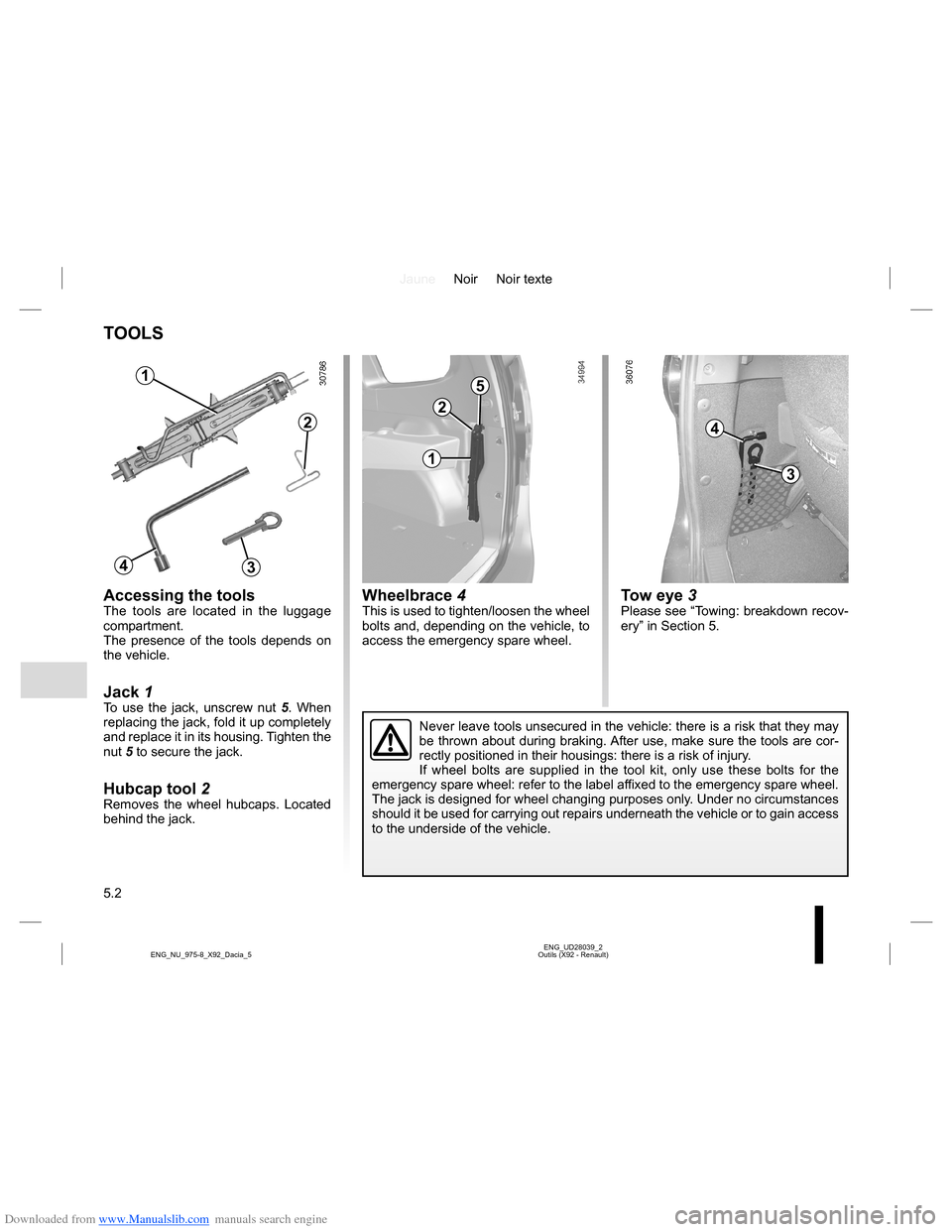 DACIA LODGY 2013 1.G Owners Manual Downloaded from www.Manualslib.com manuals search engine JauneNoir Noir texte
5.2
ENG_UD28039_2
Outils (X92 - Renault) ENG_NU_975-8_X92_Dacia_5
TOOLS
Accessing the toolsThe tools are located in the lu