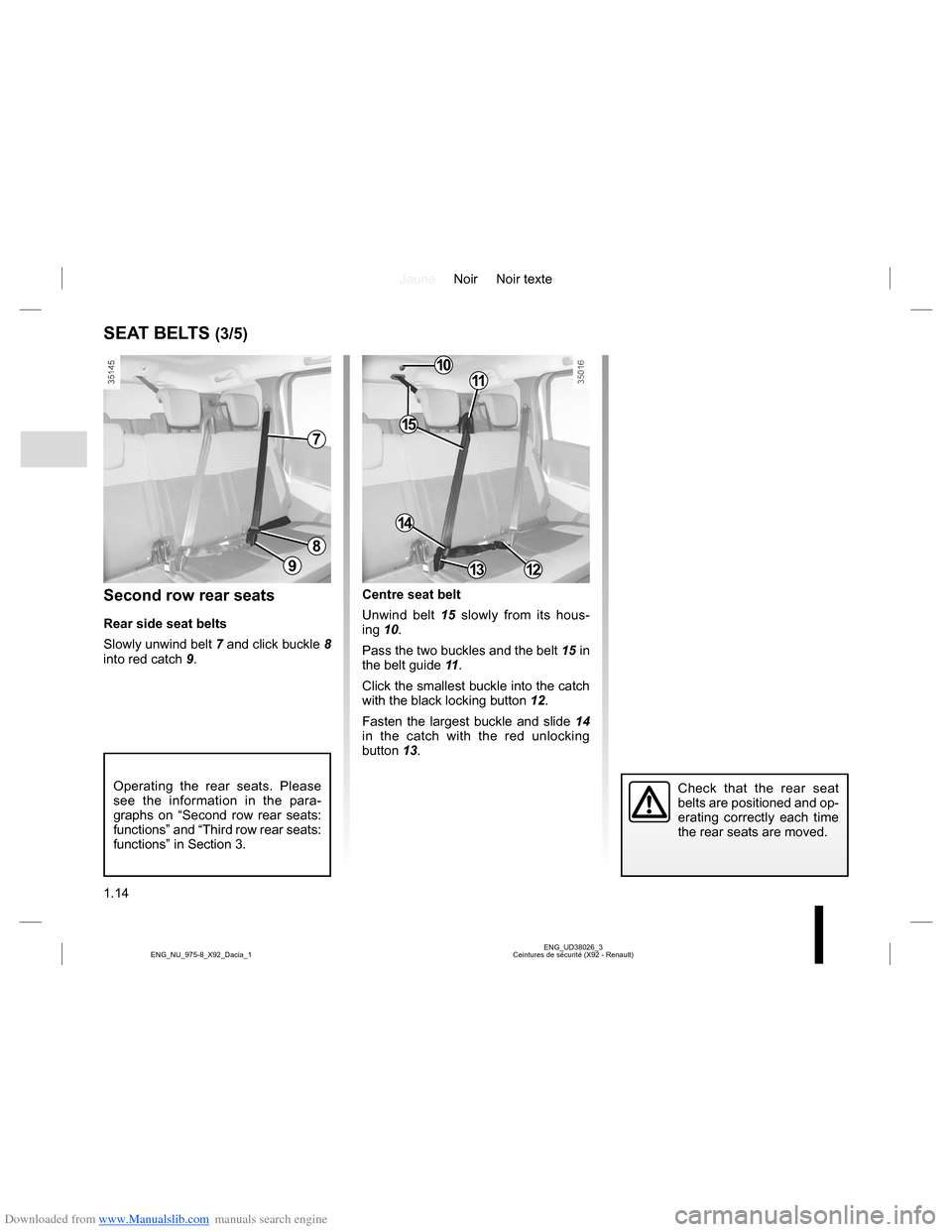 DACIA LODGY 2013 1.G Owners Manual Downloaded from www.Manualslib.com manuals search engine JauneNoir Noir texte
1.14
ENG_UD38026_3
Ceintures de sécurité (X92 - Renault) ENG_NU_975-8_X92_Dacia_1
SEAT BELTS (3/5)
Second row rear seats