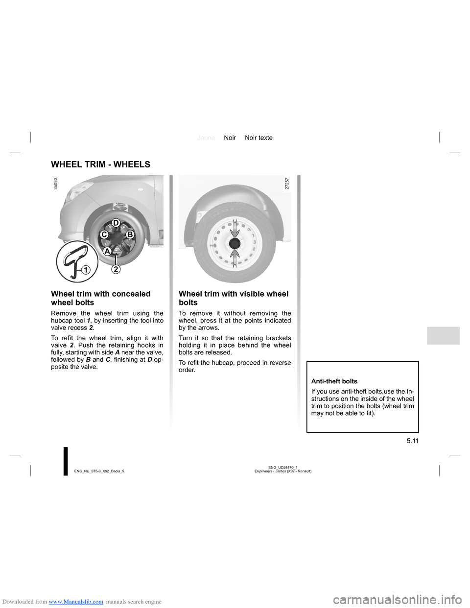 DACIA LODGY 2013 1.G Owners Manual Downloaded from www.Manualslib.com manuals search engine JauneNoir Noir texte
5.11
ENG_UD24470_1
Enjoliveurs - Jantes (X92 - Renault) ENG_NU_975-8_X92_Dacia_5
WHEEL TRIM - WHEELS
Wheel trim with conce DACIA LODGY 2013 1.G Owners Manual Downloaded from www.Manualslib.com manuals search engine JauneNoir Noir texte
5.11
ENG_UD24470_1
Enjoliveurs - Jantes (X92 - Renault) ENG_NU_975-8_X92_Dacia_5
WHEEL TRIM - WHEELS
Wheel trim with conce