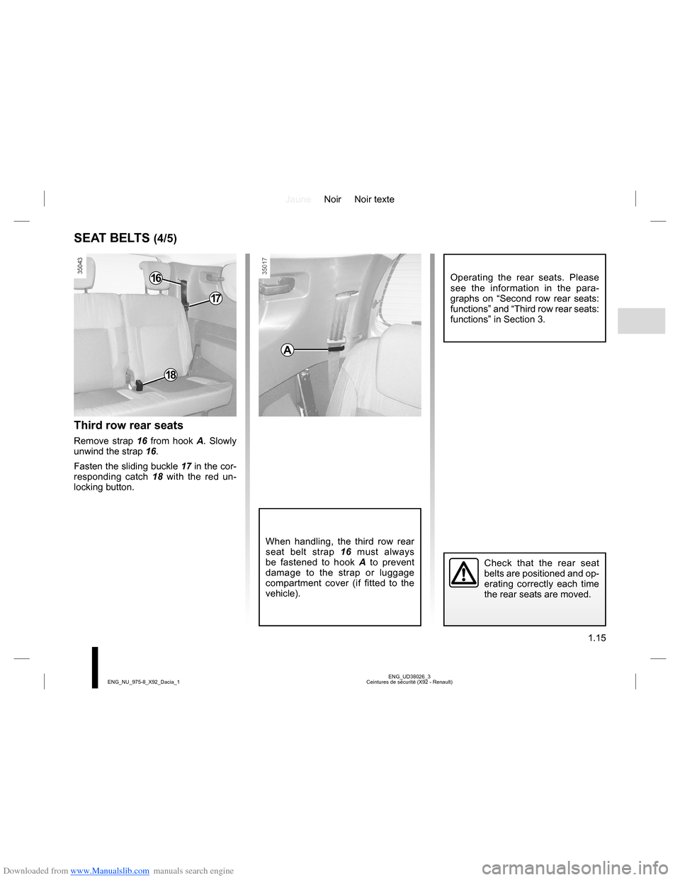 DACIA LODGY 2013 1.G Owners Manual Downloaded from www.Manualslib.com manuals search engine JauneNoir Noir texte
1.15
ENG_UD38026_3
Ceintures de sécurité (X92 - Renault) ENG_NU_975-8_X92_Dacia_1
SEAT BELTS (4/5)
When handling, the th DACIA LODGY 2013 1.G Owners Manual Downloaded from www.Manualslib.com manuals search engine JauneNoir Noir texte
1.15
ENG_UD38026_3
Ceintures de sécurité (X92 - Renault) ENG_NU_975-8_X92_Dacia_1
SEAT BELTS (4/5)
When handling, the th