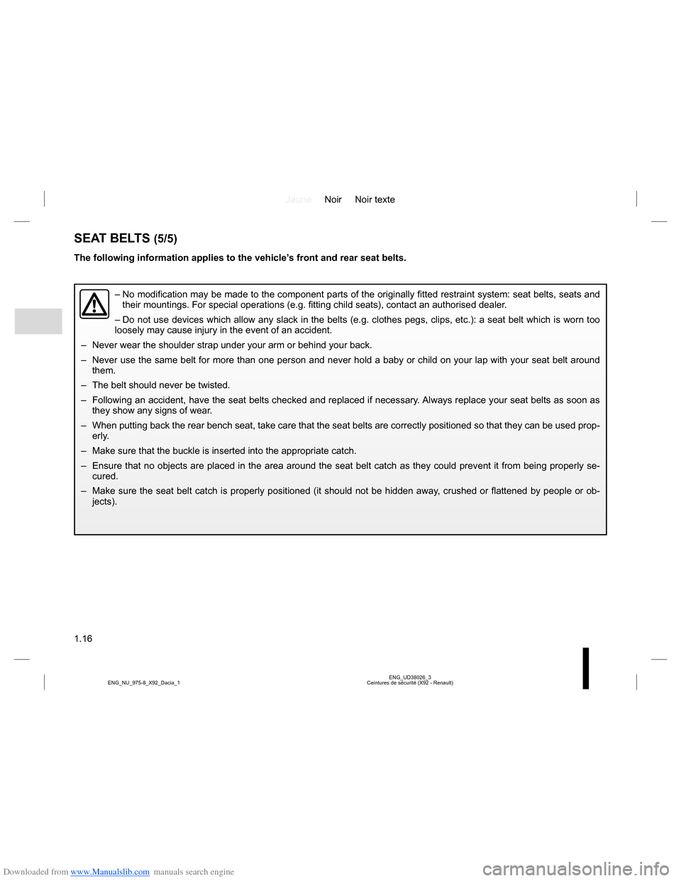 DACIA LODGY 2013 1.G User Guide Downloaded from www.Manualslib.com manuals search engine JauneNoir Noir texte
1.16
ENG_UD38026_3
Ceintures de sécurité (X92 - Renault) ENG_NU_975-8_X92_Dacia_1
SEAT BELTS (5/5)
The following informa