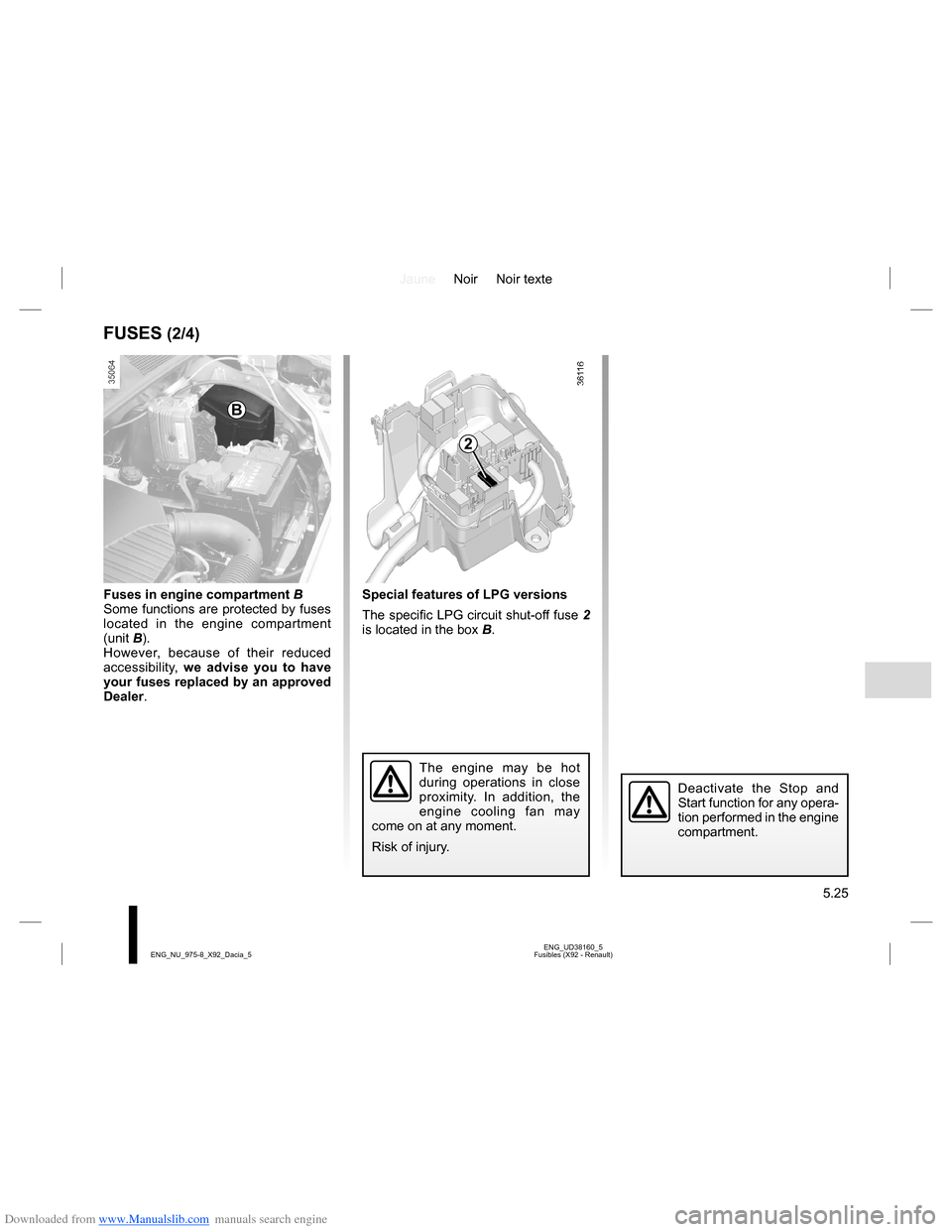 DACIA LODGY 2013 1.G Owners Manual Downloaded from www.Manualslib.com manuals search engine JauneNoir Noir texte
5.25
ENG_UD38160_5
Fusibles (X92 - Renault) ENG_NU_975-8_X92_Dacia_5
FUSES (2/4)
Fuses in engine compartment B
Some functi