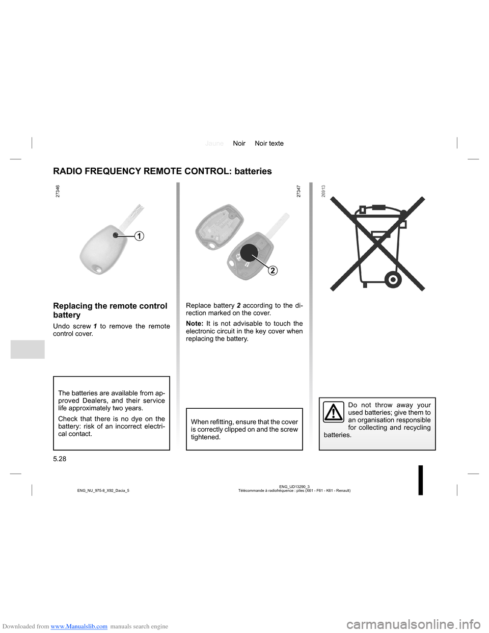 DACIA LODGY 2013 1.G User Guide Downloaded from www.Manualslib.com manuals search engine JauneNoir Noir texte
5.28
ENG_UD13290_3
Télécommande à radiofréquence : piles (X61 - F61 - K61 - Renault) ENG_NU_975-8_X92_Dacia_5
Replacin