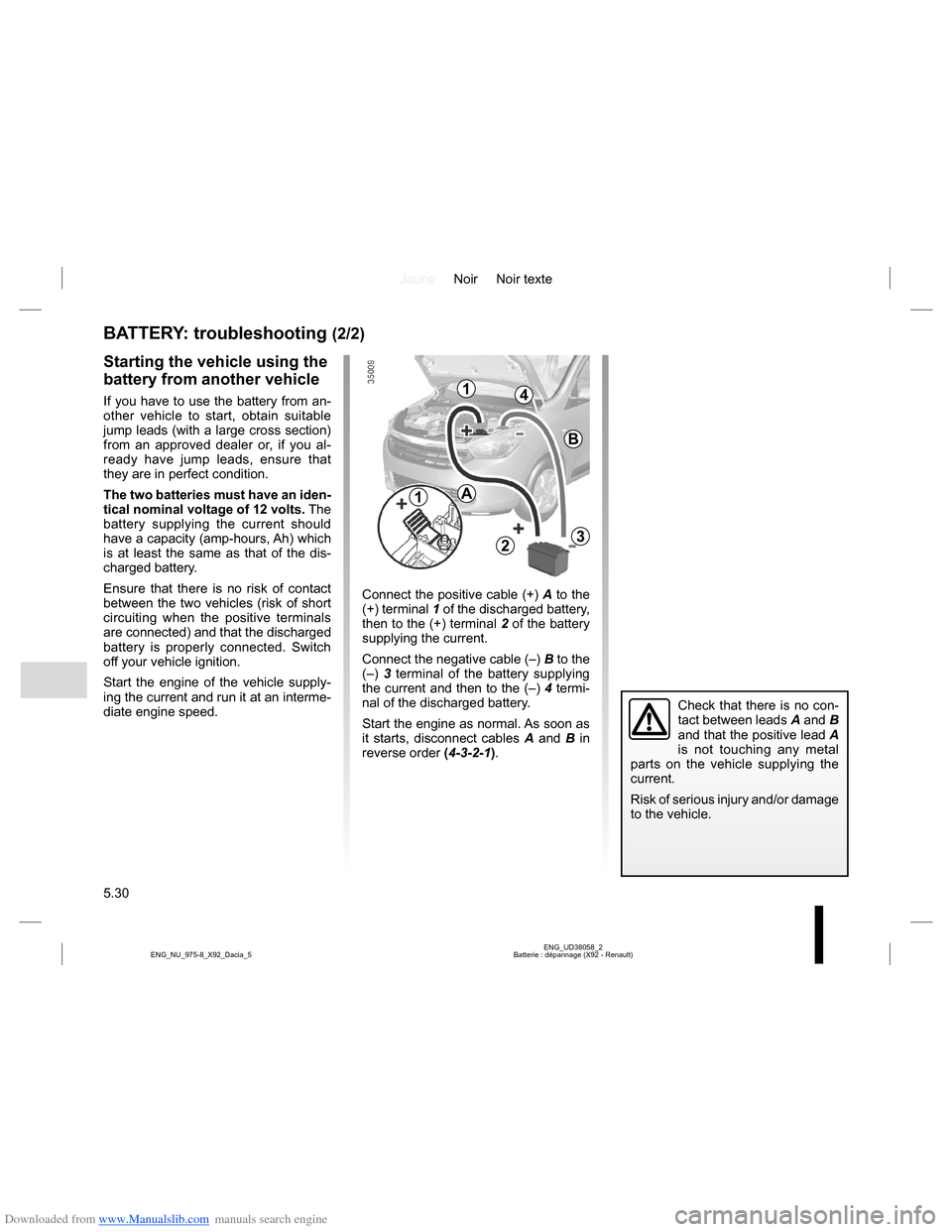 DACIA LODGY 2013 1.G Owners Manual Downloaded from www.Manualslib.com manuals search engine JauneNoir Noir texte
5.30
ENG_UD38058_2
Batterie : dépannage (X92 - Renault) ENG_NU_975-8_X92_Dacia_5
BATTERY: troubleshooting (2/2)
Connect t DACIA LODGY 2013 1.G Owners Manual Downloaded from www.Manualslib.com manuals search engine JauneNoir Noir texte
5.30
ENG_UD38058_2
Batterie : dépannage (X92 - Renault) ENG_NU_975-8_X92_Dacia_5
BATTERY: troubleshooting (2/2)
Connect t