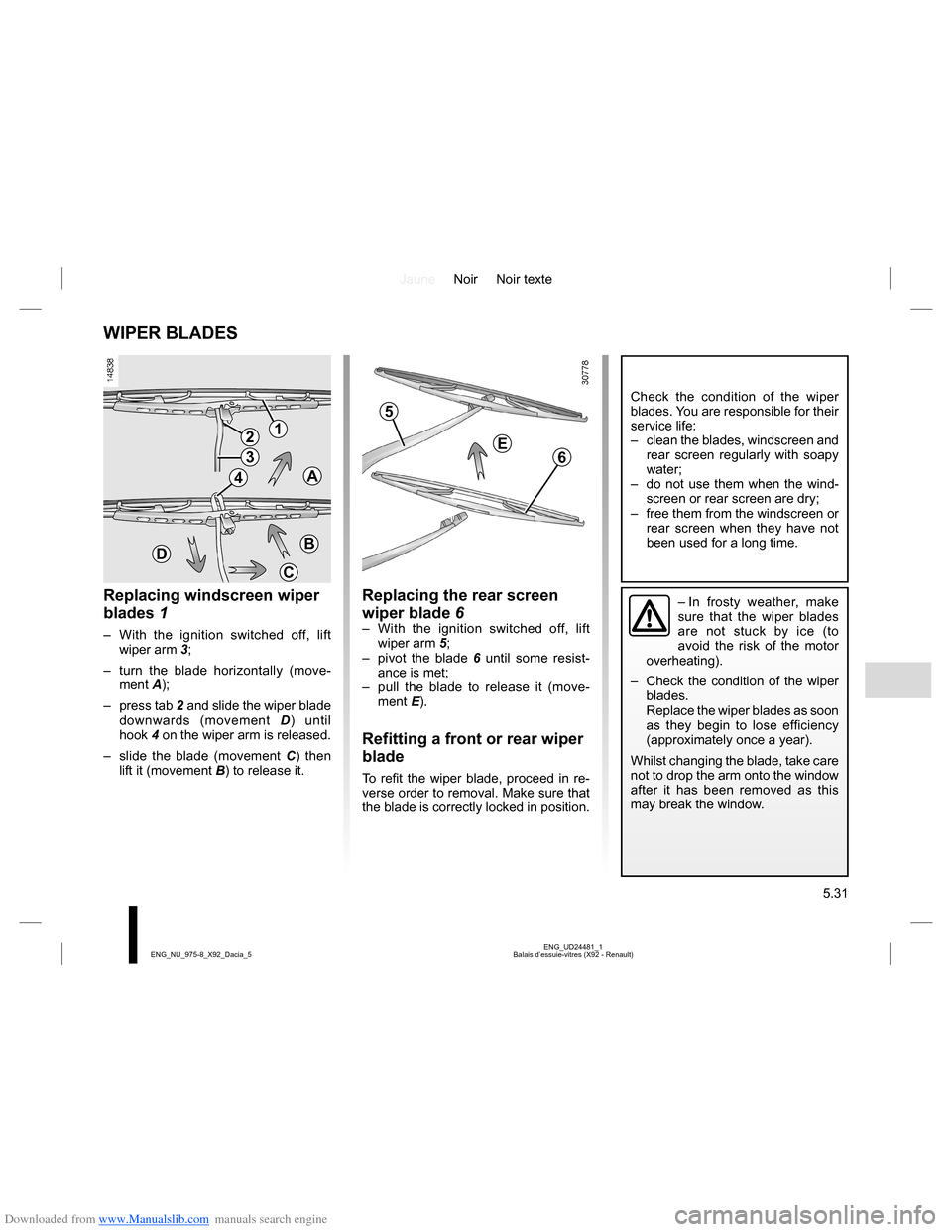 DACIA LODGY 2013 1.G Owners Manual Downloaded from www.Manualslib.com manuals search engine JauneNoir Noir texte
5.31
ENG_UD24481_1
Balais d’essuie-vitres (X92 - Renault) ENG_NU_975-8_X92_Dacia_5
WIPER BLADES
Replacing windscreen wip