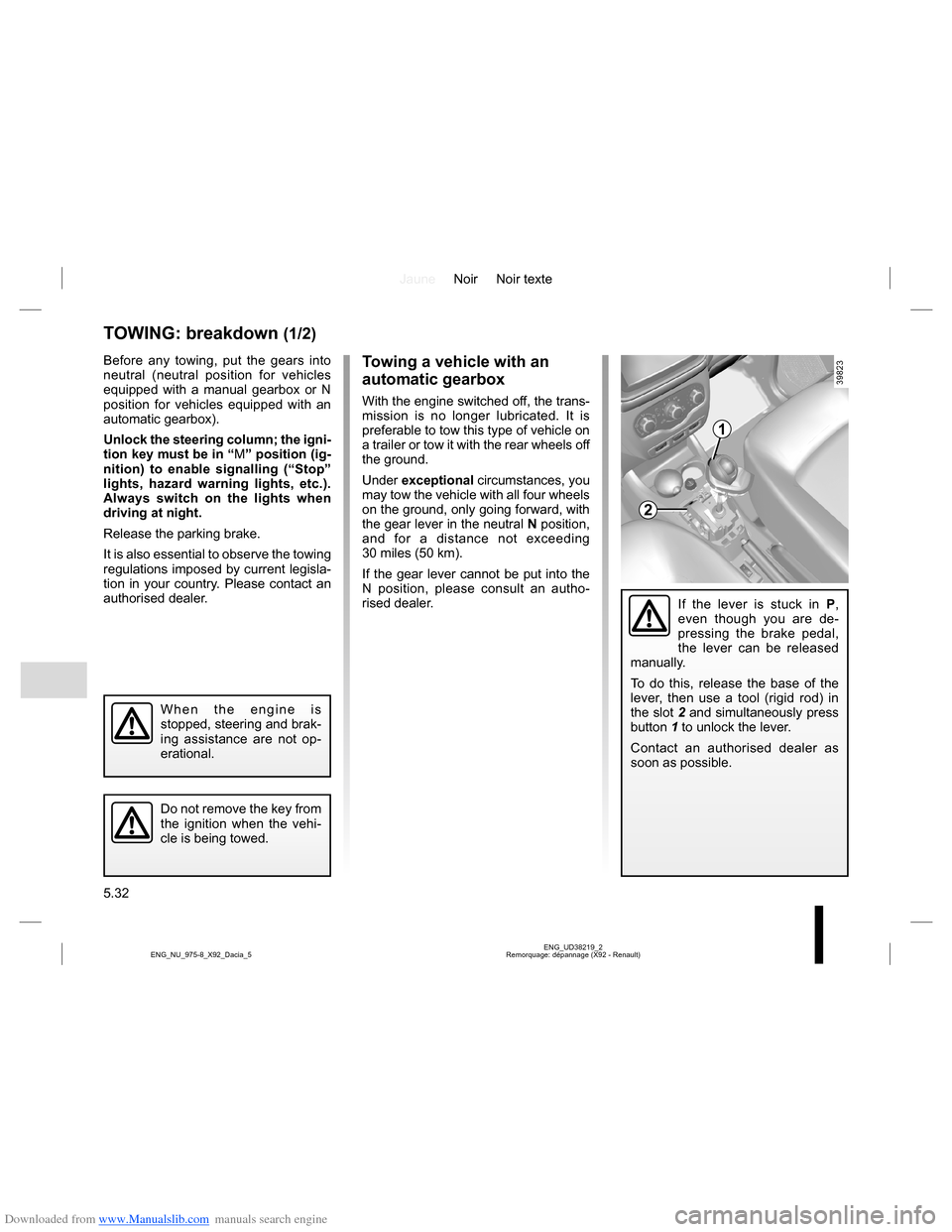 DACIA LODGY 2013 1.G Owners Manual Downloaded from www.Manualslib.com manuals search engine JauneNoir Noir texte
5.32
ENG_UD38219_2
Remorquage: dépannage (X92 - Renault) ENG_NU_975-8_X92_Dacia_5
Before any towing, put the gears into 
