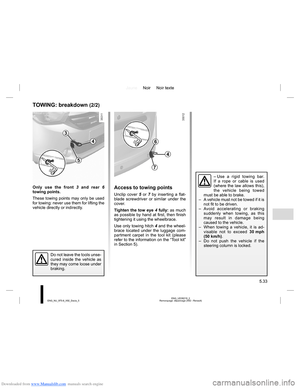 DACIA LODGY 2013 1.G Owners Manual Downloaded from www.Manualslib.com manuals search engine JauneNoir Noir texte
5.33
ENG_UD38219_2
Remorquage: dépannage (X92 - Renault) ENG_NU_975-8_X92_Dacia_5
Do not leave the tools unse-
cured insi DACIA LODGY 2013 1.G Owners Manual Downloaded from www.Manualslib.com manuals search engine JauneNoir Noir texte
5.33
ENG_UD38219_2
Remorquage: dépannage (X92 - Renault) ENG_NU_975-8_X92_Dacia_5
Do not leave the tools unse-
cured insi