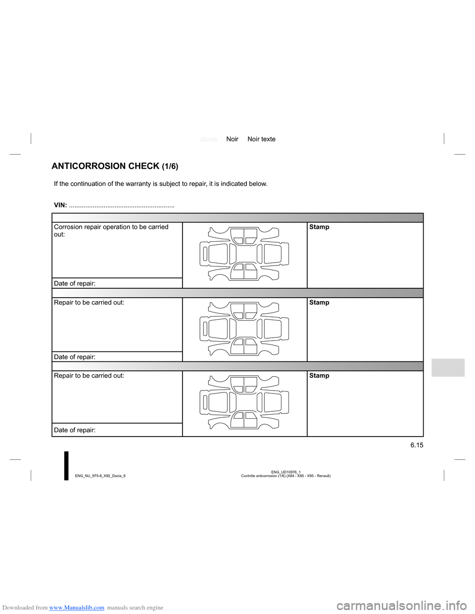 DACIA LODGY 2013 1.G Owners Manual Downloaded from www.Manualslib.com manuals search engine JauneNoir Noir texte
6.15
ENG_UD10976_1
Contrôle anticorrosion (1/6) (X84 - X85 - X95 - Renault) ENG_NU_975-8_X92_Dacia_6
ANTICORROSION CHECK DACIA LODGY 2013 1.G Owners Manual Downloaded from www.Manualslib.com manuals search engine JauneNoir Noir texte
6.15
ENG_UD10976_1
Contrôle anticorrosion (1/6) (X84 - X85 - X95 - Renault) ENG_NU_975-8_X92_Dacia_6
ANTICORROSION CHECK