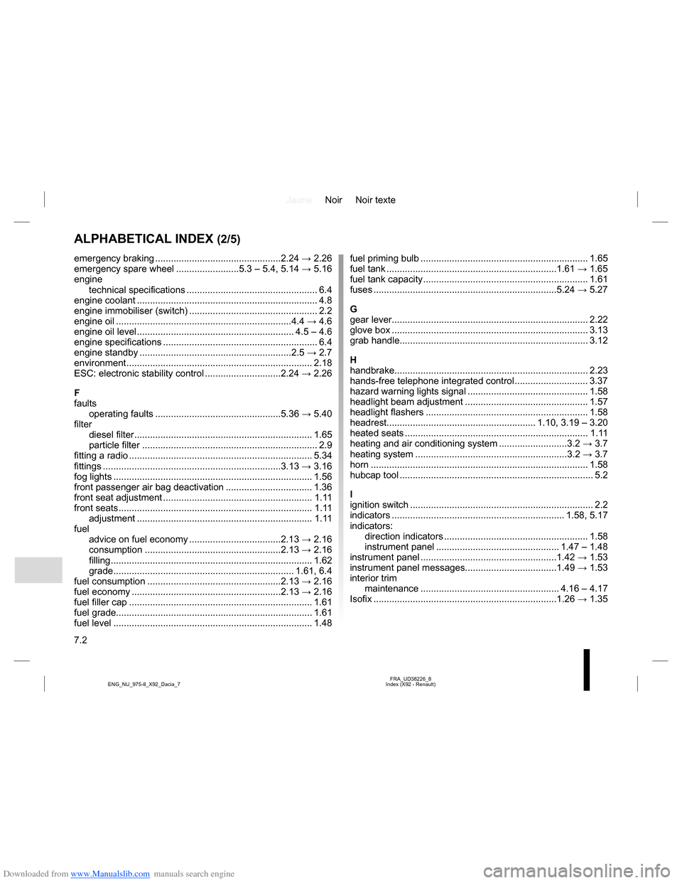 DACIA LODGY 2013 1.G Owners Manual Downloaded from www.Manualslib.com manuals search engine JauneNoir Noir texte
7.2
FRA_UD38226_8
Index (X92 - Renault) ENG_NU_975-8_X92_Dacia_7
ALPHABETICAL INDEX (2/5)
emergency braking ..............