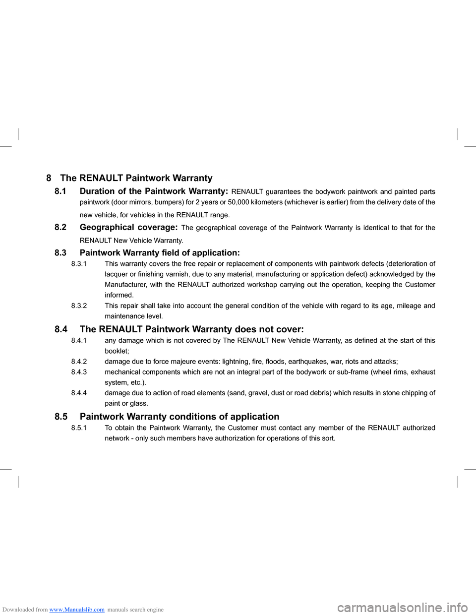 DACIA LODGY 2013 1.G Owners Manual Downloaded from www.Manualslib.com manuals search engine 8 The RENAULT Paintwork Warranty
8.1 Duration  of  the  Paintwork  Warranty: RENAULT  guarantees  the  bodywork  paintwork  and  painted  parts
