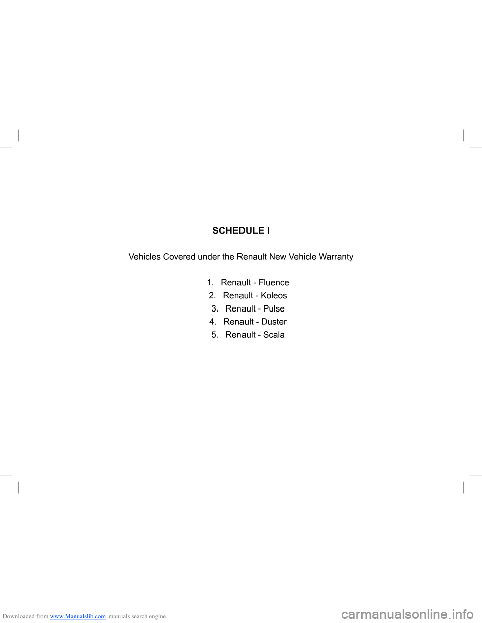 DACIA LODGY 2013 1.G Owners Manual Downloaded from www.Manualslib.com manuals search engine SCHEDULE I
Vehicles Covered under the Renault New Vehicle Warranty
1. Renault - Fluence
2. Renault - Koleos
3. Renault - Pulse
4. Renault - Dus