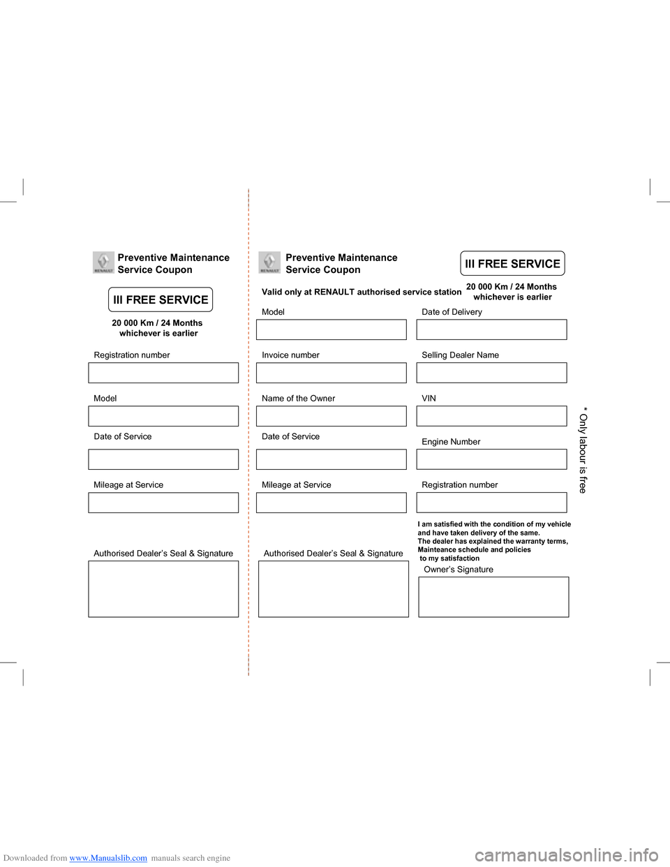 DACIA LODGY 2013 1.G Owners Manual Downloaded from www.Manualslib.com manuals search engine Preventive Maintenance
Service Coupon
20 000 Km / 24 Months whichever is earlier
Date of Service
Mileage at Service
Registration number
Model
A