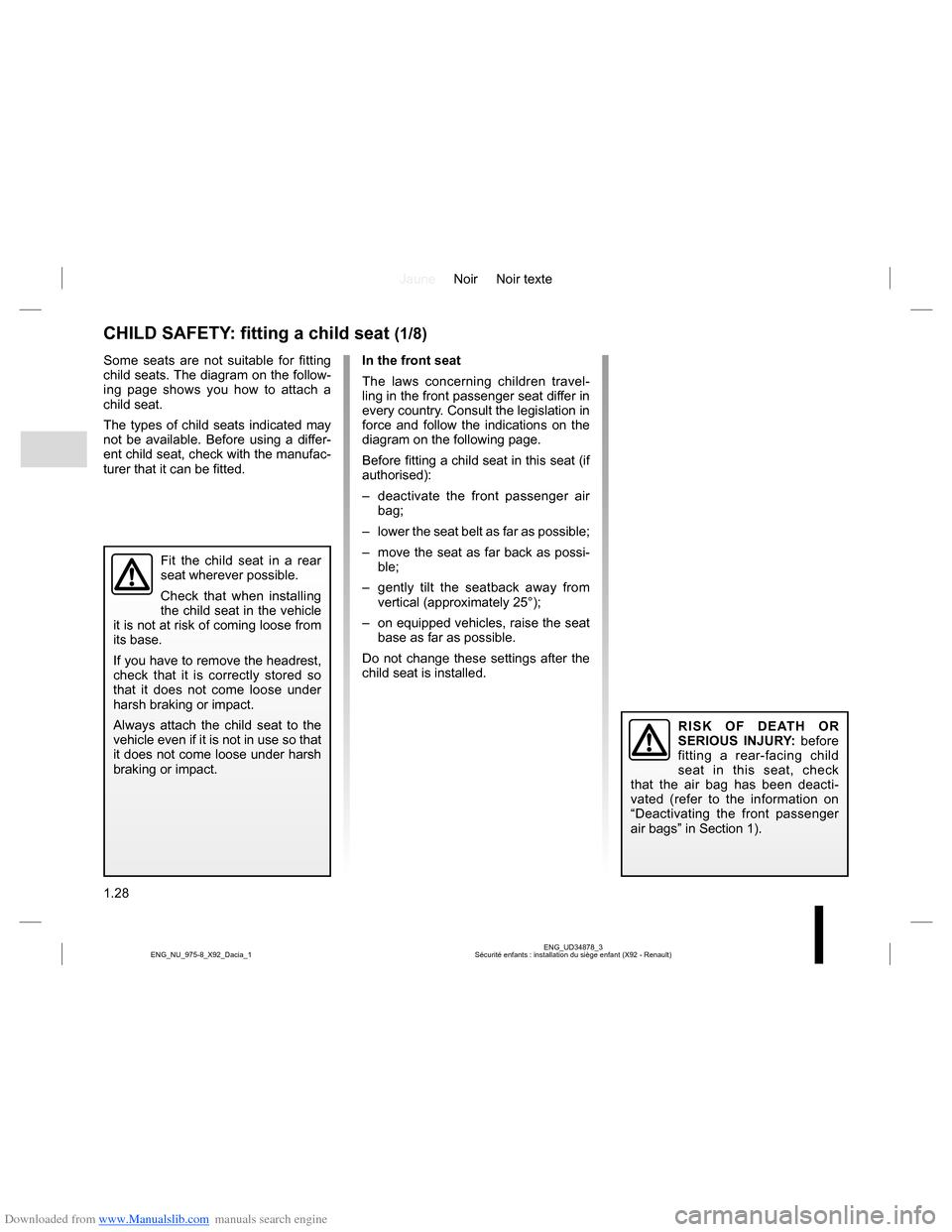 DACIA LODGY 2013 1.G User Guide Downloaded from www.Manualslib.com manuals search engine JauneNoir Noir texte
1.28
ENG_UD34878_3
Sécurité enfants : installation du siège enfant (X92 - Renault) ENG_NU_975-8_X92_Dacia_1
CHILD SAFET