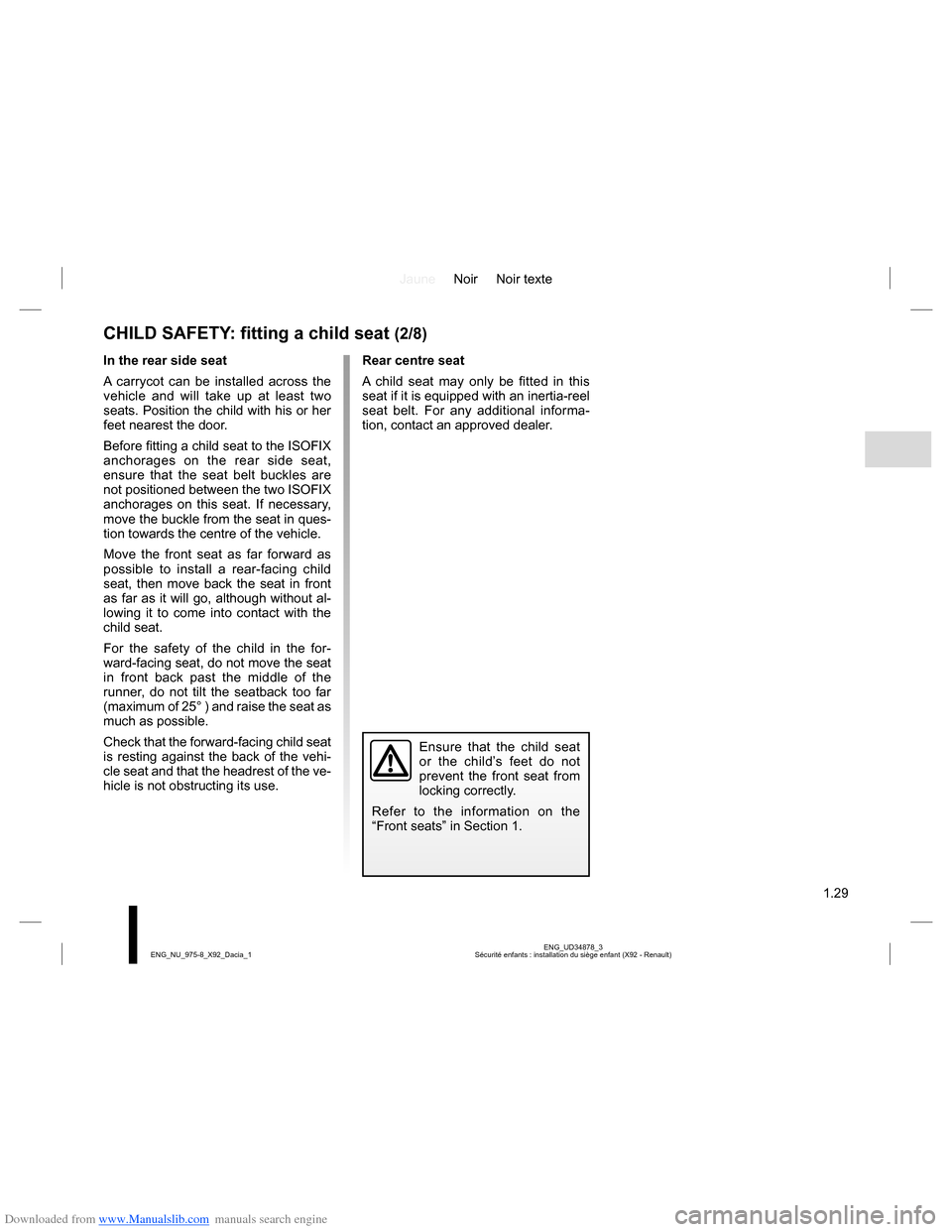 DACIA LODGY 2013 1.G User Guide Downloaded from www.Manualslib.com manuals search engine JauneNoir Noir texte
1.29
ENG_UD34878_3
Sécurité enfants : installation du siège enfant (X92 - Renault) ENG_NU_975-8_X92_Dacia_1
CHILD SAFET