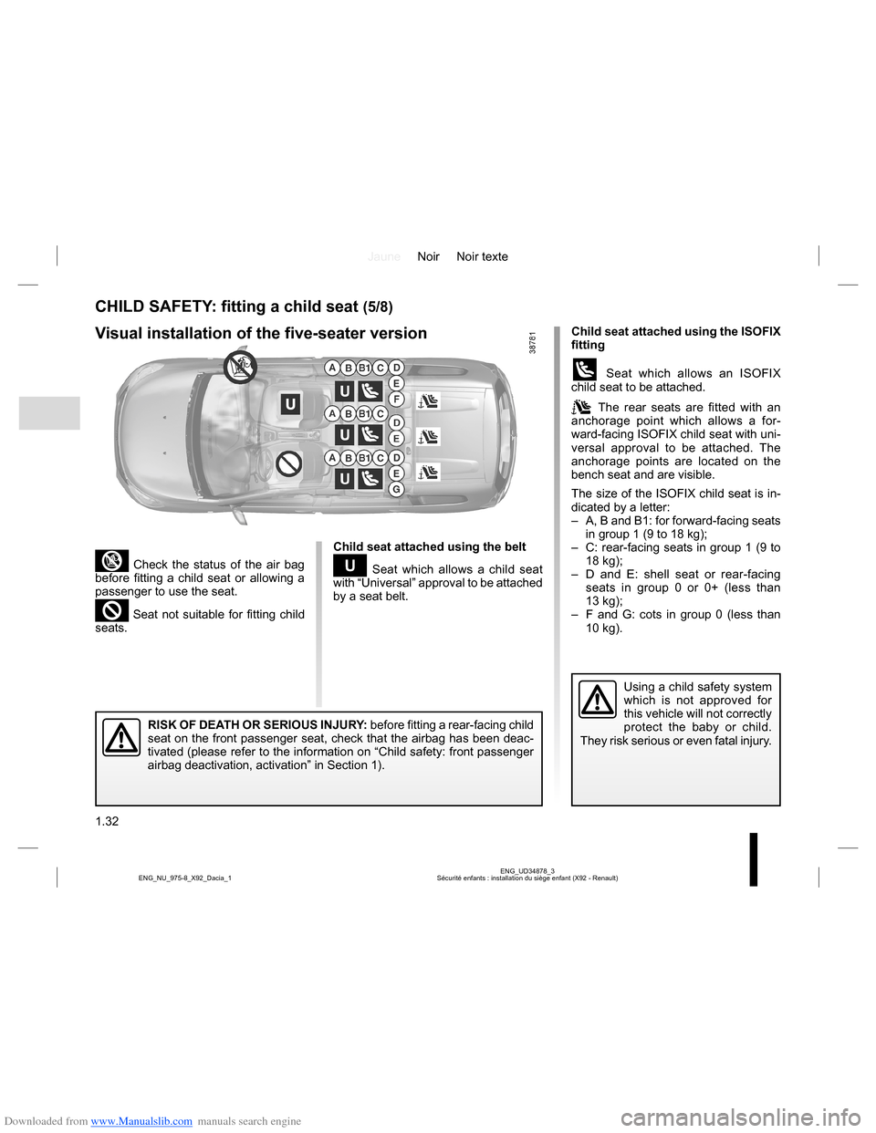 DACIA LODGY 2013 1.G User Guide Downloaded from www.Manualslib.com manuals search engine JauneNoir Noir texte
1.32
ENG_UD34878_3
Sécurité enfants : installation du siège enfant (X92 - Renault) ENG_NU_975-8_X92_Dacia_1
CHILD SAFET