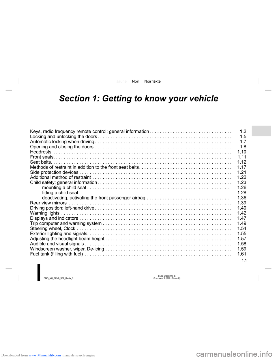 DACIA LODGY 2013 1.G Owners Manual Downloaded from www.Manualslib.com manuals search engine JauneNoir Noir texte
1.1
ENG_UD38220_8
Sommaire 1 (X92 - Renault) ENG_NU_975-8_X92_Dacia_1
Section 1: Getting to know your vehicle
Keys, radio DACIA LODGY 2013 1.G Owners Manual Downloaded from www.Manualslib.com manuals search engine JauneNoir Noir texte
1.1
ENG_UD38220_8
Sommaire 1 (X92 - Renault) ENG_NU_975-8_X92_Dacia_1
Section 1: Getting to know your vehicle
Keys, radio