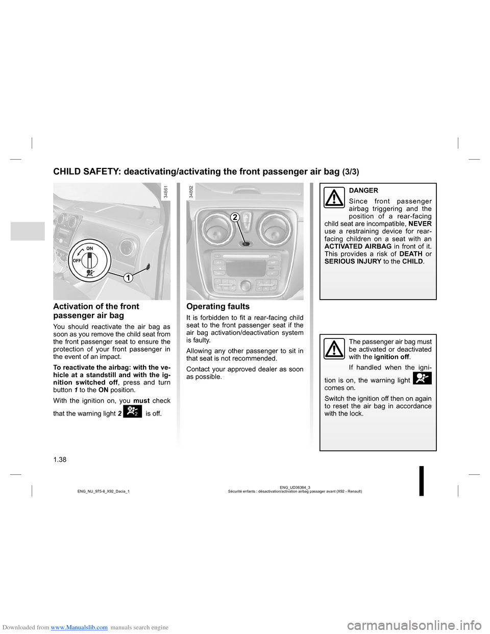 DACIA LODGY 2013 1.G Owners Manual Downloaded from www.Manualslib.com manuals search engine 1.38
ENG_UD36364_3
Sécurité enfants : désactivation/activation airbag passager avant (X92 - Renault) ENG_NU_975-8_X92_Dacia_1
CHILD SAFETY: 