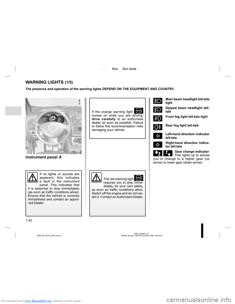 DACIA LODGY 2013 1.G Service Manual Downloaded from www.Manualslib.com manuals search engine JauneNoir Noir texte
1.42
ENG_UD38115_5
Tableau de bord : témoins lumineux (X92 - Renault) ENG_NU_975-8_X92_Dacia_1
áMain beam headlight tell
