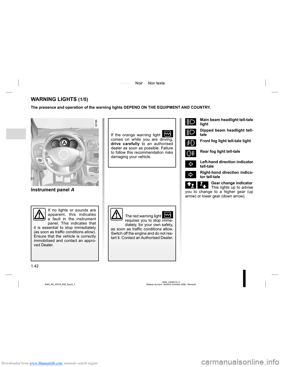 DACIA LODGY 2013 1.G Owners Manual Downloaded from www.Manualslib.com manuals search engine JauneNoir Noir texte
1.42
ENG_UD38115_5
Tableau de bord : témoins lumineux (X92 - Renault) ENG_NU_975-8_X92_Dacia_1
áMain beam headlight tell