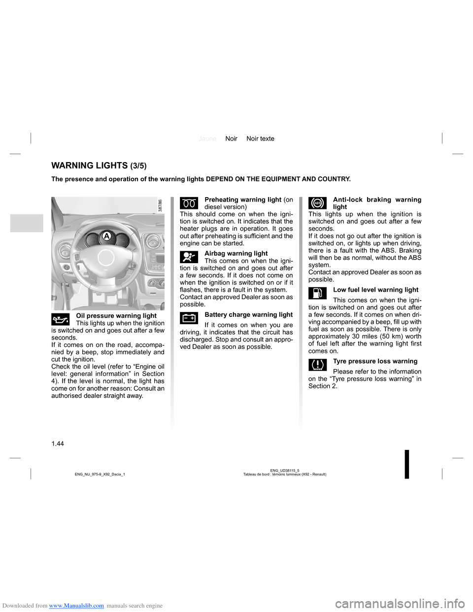 DACIA LODGY 2013 1.G Owners Manual Downloaded from www.Manualslib.com manuals search engine JauneNoir Noir texte
1.44
ENG_UD38115_5
Tableau de bord : témoins lumineux (X92 - Renault) ENG_NU_975-8_X92_Dacia_1
WARNING LIGHTS (3/5)
The p DACIA LODGY 2013 1.G Owners Manual Downloaded from www.Manualslib.com manuals search engine JauneNoir Noir texte
1.44
ENG_UD38115_5
Tableau de bord : témoins lumineux (X92 - Renault) ENG_NU_975-8_X92_Dacia_1
WARNING LIGHTS (3/5)
The p