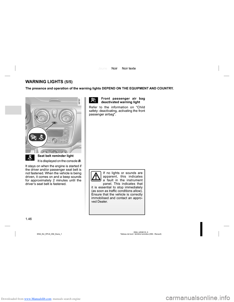 DACIA LODGY 2013 1.G Service Manual Downloaded from www.Manualslib.com manuals search engine JauneNoir Noir texte
1.46
ENG_UD38115_5
Tableau de bord : témoins lumineux (X92 - Renault) ENG_NU_975-8_X92_Dacia_1
™Seat belt reminder ligh