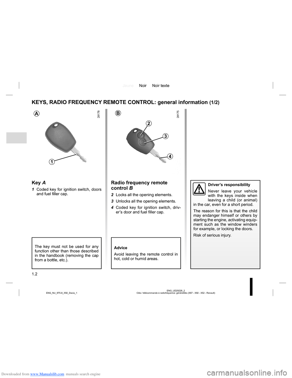 DACIA LODGY 2013 1.G Owners Manual Downloaded from www.Manualslib.com manuals search engine JauneNoir Noir texte
1.2
ENG_UD29226_2
Clés / télécommande à radiofréquence: généralités (X67 - X92 - X52 - Renault) ENG_NU_975-8_X92_D DACIA LODGY 2013 1.G Owners Manual Downloaded from www.Manualslib.com manuals search engine JauneNoir Noir texte
1.2
ENG_UD29226_2
Clés / télécommande à radiofréquence: généralités (X67 - X92 - X52 - Renault) ENG_NU_975-8_X92_D