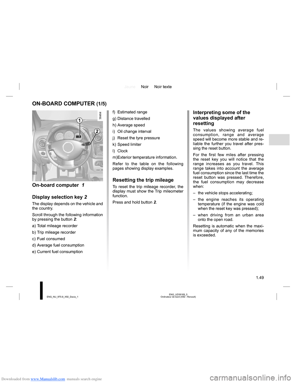 DACIA LODGY 2013 1.G Workshop Manual Downloaded from www.Manualslib.com manuals search engine JauneNoir Noir texte
1.49
ENG_UD38169_5
Ordinateur de bord (X92 - Renault) ENG_NU_975-8_X92_Dacia_1
ON-BOARD COMPUTER (1/5)
Interpreting some o DACIA LODGY 2013 1.G Workshop Manual Downloaded from www.Manualslib.com manuals search engine JauneNoir Noir texte
1.49
ENG_UD38169_5
Ordinateur de bord (X92 - Renault) ENG_NU_975-8_X92_Dacia_1
ON-BOARD COMPUTER (1/5)
Interpreting some o