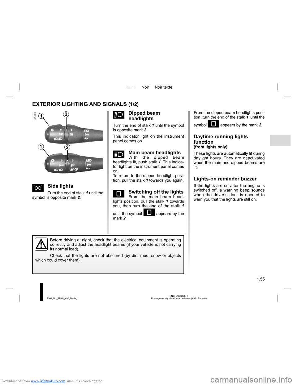 DACIA LODGY 2013 1.G Owners Manual Downloaded from www.Manualslib.com manuals search engine JauneNoir Noir texte
1.55
ENG_UD38128_3
Eclairages et signalisations extérieures (X92 - Renault) ENG_NU_975-8_X92_Dacia_1
EXTERIOR LIGHTING AN