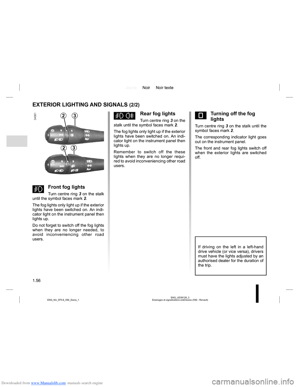 DACIA LODGY 2013 1.G Owners Manual Downloaded from www.Manualslib.com manuals search engine JauneNoir Noir texte
1.56
ENG_UD38128_3
Eclairages et signalisations extérieures (X92 - Renault) ENG_NU_975-8_X92_Dacia_1
EXTERIOR LIGHTING AN